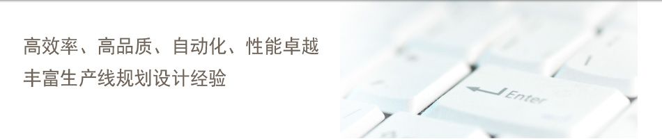 高效率、高质量、自动化、性能卓越 丰富生产线规划设计经验