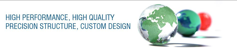 HIGH PERFORMANCE, HIGH QUALITY, PRECISION STRUCTURE, CUSTOM DESIGN